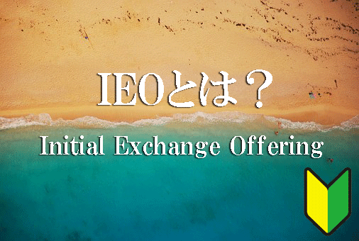 IEO(Initial Exchange Offering)とは？その仕組やメリットを基本解説！初心者必見！